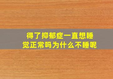 得了抑郁症一直想睡觉正常吗为什么不睡呢