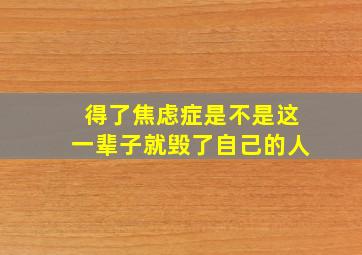 得了焦虑症是不是这一辈子就毁了自己的人