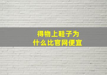 得物上鞋子为什么比官网便宜