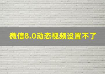 微信8.0动态视频设置不了