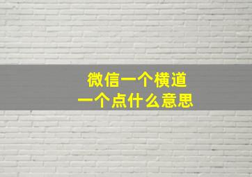 微信一个横道一个点什么意思