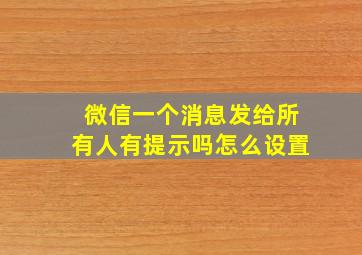 微信一个消息发给所有人有提示吗怎么设置