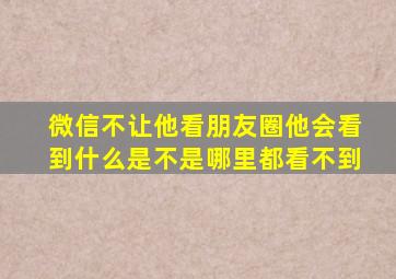 微信不让他看朋友圈他会看到什么是不是哪里都看不到