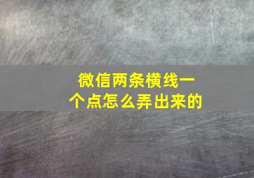 微信两条横线一个点怎么弄出来的