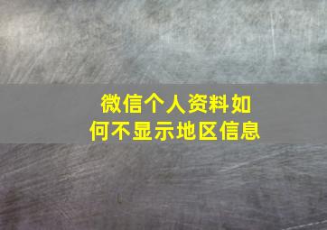 微信个人资料如何不显示地区信息