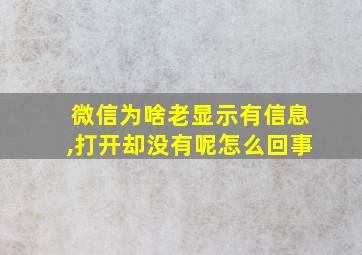 微信为啥老显示有信息,打开却没有呢怎么回事