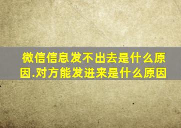 微信信息发不出去是什么原因.对方能发进来是什么原因