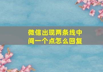 微信出现两条线中间一个点怎么回复