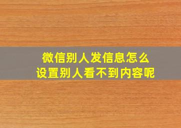 微信别人发信息怎么设置别人看不到内容呢