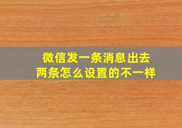 微信发一条消息出去两条怎么设置的不一样