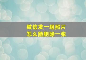 微信发一组照片怎么能删除一张