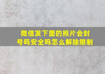 微信发下面的照片会封号吗安全吗怎么解除限制