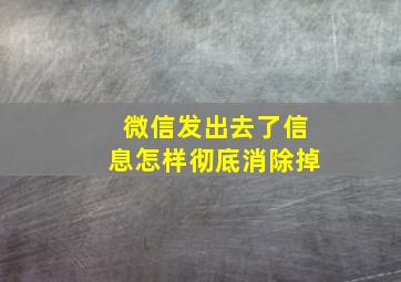 微信发出去了信息怎样彻底消除掉