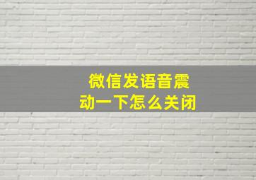 微信发语音震动一下怎么关闭