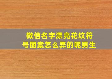 微信名字漂亮花纹符号图案怎么弄的呢男生