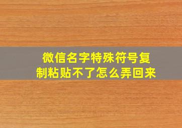 微信名字特殊符号复制粘贴不了怎么弄回来