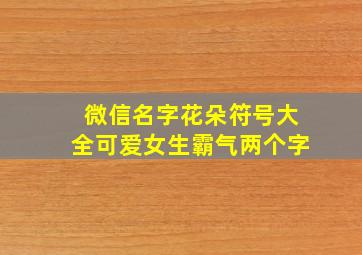 微信名字花朵符号大全可爱女生霸气两个字