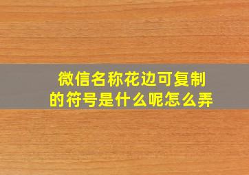 微信名称花边可复制的符号是什么呢怎么弄