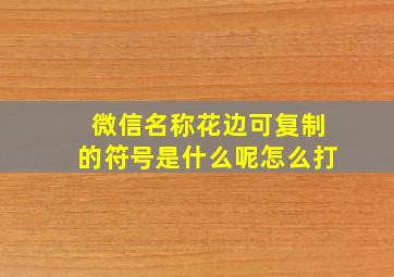 微信名称花边可复制的符号是什么呢怎么打