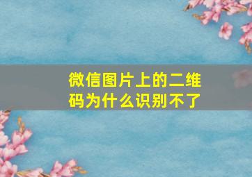 微信图片上的二维码为什么识别不了