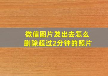 微信图片发出去怎么删除超过2分钟的照片