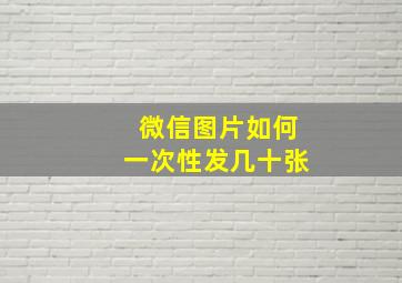 微信图片如何一次性发几十张