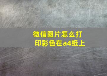 微信图片怎么打印彩色在a4纸上