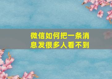 微信如何把一条消息发很多人看不到