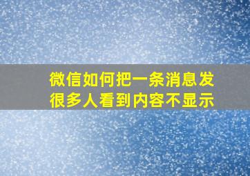 微信如何把一条消息发很多人看到内容不显示