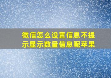 微信怎么设置信息不提示显示数量信息呢苹果