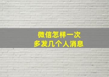 微信怎样一次多发几个人消息