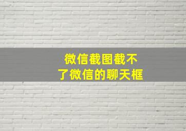 微信截图截不了微信的聊天框