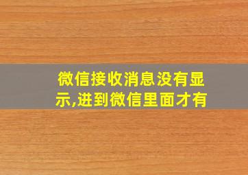 微信接收消息没有显示,进到微信里面才有