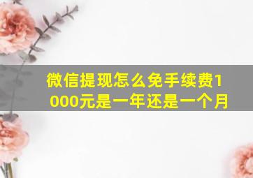 微信提现怎么免手续费1000元是一年还是一个月