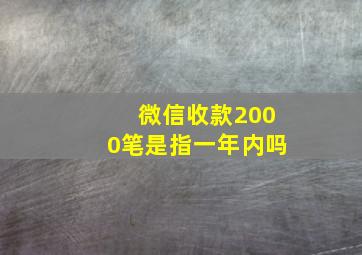 微信收款2000笔是指一年内吗