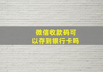 微信收款码可以存到银行卡吗