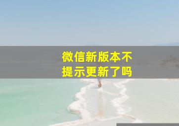 微信新版本不提示更新了吗