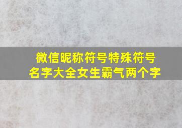 微信昵称符号特殊符号名字大全女生霸气两个字