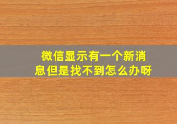 微信显示有一个新消息但是找不到怎么办呀