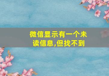 微信显示有一个未读信息,但找不到