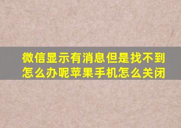 微信显示有消息但是找不到怎么办呢苹果手机怎么关闭