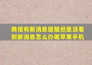 微信有新消息提醒但是没看到新消息怎么办呢苹果手机