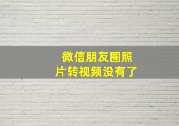 微信朋友圈照片转视频没有了