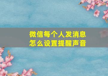 微信每个人发消息怎么设置提醒声音