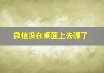 微信没在桌面上去哪了