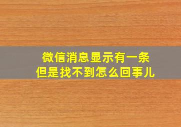 微信消息显示有一条但是找不到怎么回事儿