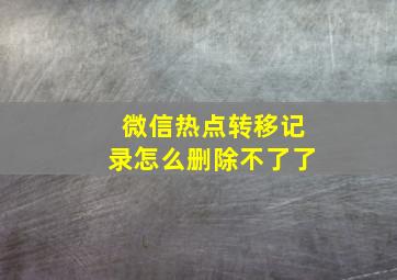 微信热点转移记录怎么删除不了了