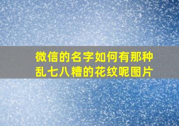 微信的名字如何有那种乱七八糟的花纹呢图片