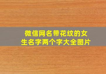 微信网名带花纹的女生名字两个字大全图片