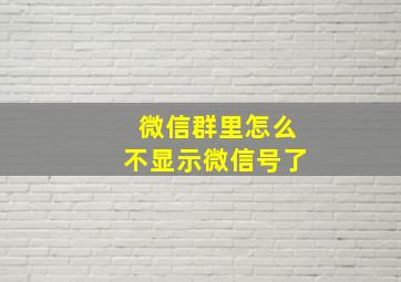 微信群里怎么不显示微信号了